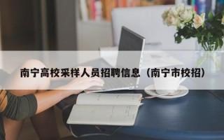 南宁高校采样人员招聘信息（南宁市校招）