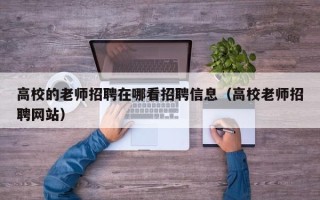 高校的老师招聘在哪看招聘信息（高校老师招聘网站）