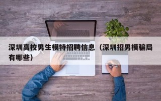 深圳高校男生模特招聘信息（深圳招男模骗局有哪些）