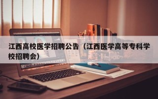 江西高校医学招聘公告（江西医学高等专科学校招聘会）
