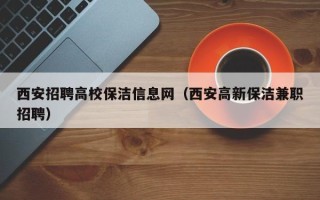 西安招聘高校保洁信息网（西安高新保洁兼职招聘）