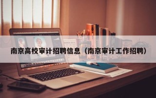 南京高校审计招聘信息（南京审计工作招聘）