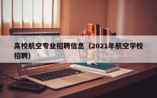 高校航空专业招聘信息（2021年航空学校招聘）