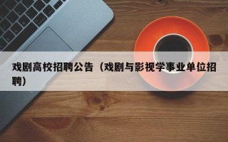 戏剧高校招聘公告（戏剧与影视学事业单位招聘）