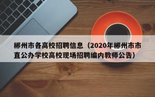 郴州市各高校招聘信息（2020年郴州市市直公办学校高校现场招聘编内教师公告）