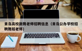 青岛高校跳舞老师招聘信息（青岛公办学校招聘舞蹈老师）