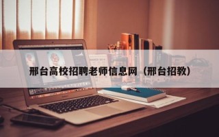 邢台高校招聘老师信息网（邢台招教）