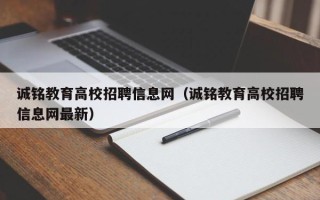 诚铭教育高校招聘信息网（诚铭教育高校招聘信息网最新）