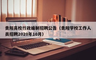 贵阳高校行政编制招聘公告（贵阳学校工作人员招聘2020年10月）