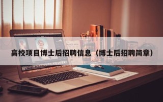 高校项目博士后招聘信息（博士后招聘简章）