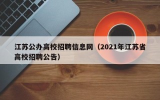 江苏公办高校招聘信息网（2021年江苏省高校招聘公告）