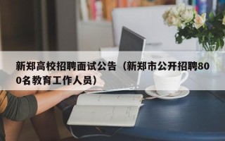 新郑高校招聘面试公告（新郑市公开招聘800名教育工作人员）