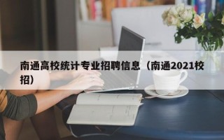南通高校统计专业招聘信息（南通2021校招）