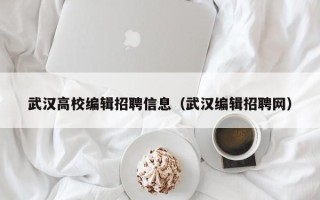 武汉高校编辑招聘信息（武汉编辑招聘网）