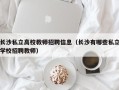 长沙私立高校教师招聘信息（长沙有哪些私立学校招聘教师）