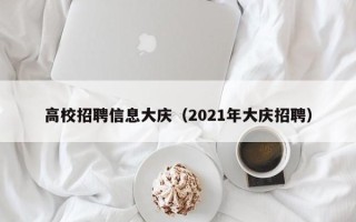 高校招聘信息大庆（2021年大庆招聘）