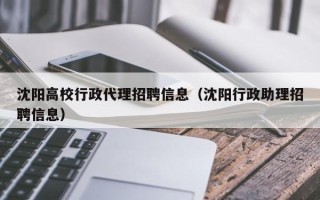 沈阳高校行政代理招聘信息（沈阳行政助理招聘信息）