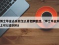 博士毕业去高校怎么看招聘信息（博士毕业网上可以查到吗）
