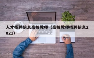 人才招聘信息高校教师（高校教师招聘信息2021）