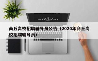 商丘高校招聘辅导员公告（2020年商丘高校招聘辅导员）