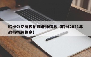 临汾公立高校招聘老师信息（临汾2021年教师招聘信息）