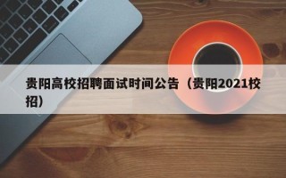 贵阳高校招聘面试时间公告（贵阳2021校招）