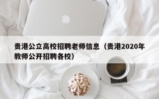 贵港公立高校招聘老师信息（贵港2020年教师公开招聘各校）