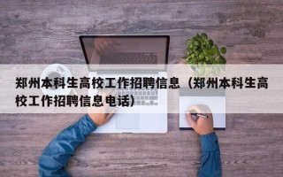 郑州本科生高校工作招聘信息（郑州本科生高校工作招聘信息电话）