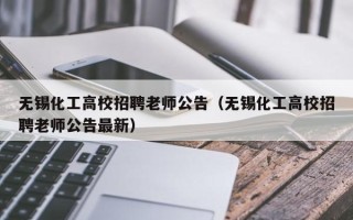 无锡化工高校招聘老师公告（无锡化工高校招聘老师公告最新）