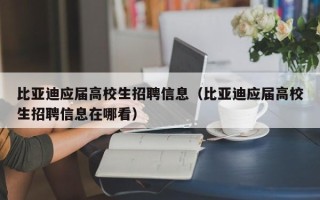比亚迪应届高校生招聘信息（比亚迪应届高校生招聘信息在哪看）