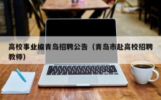 高校事业编青岛招聘公告（青岛市赴高校招聘教师）