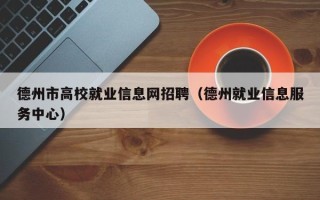 德州市高校就业信息网招聘（德州就业信息服务中心）