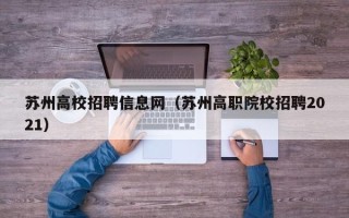 苏州高校招聘信息网（苏州高职院校招聘2021）