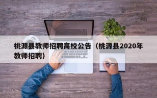 桃源县教师招聘高校公告（桃源县2020年教师招聘）