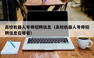 高校机器人导师招聘信息（高校机器人导师招聘信息在哪看）