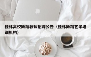桂林高校舞蹈教师招聘公告（桂林舞蹈艺考培训机构）