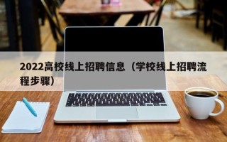 2022高校线上招聘信息（学校线上招聘流程步骤）