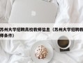 苏州大学招聘高校教师信息（苏州大学招聘教师条件）