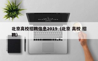 北京高校招聘信息2019（北京 高校 招聘）