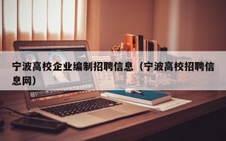 宁波高校企业编制招聘信息（宁波高校招聘信息网）