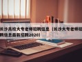 长沙高校大专老师招聘信息（长沙大专老师招聘信息最新招聘2020）