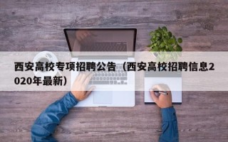 西安高校专项招聘公告（西安高校招聘信息2020年最新）