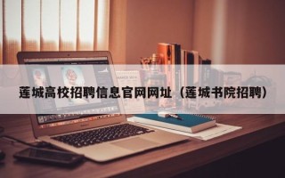 莲城高校招聘信息官网网址（莲城书院招聘）
