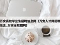 万安高校毕业生招聘信息网（万安人才网招聘信息_万安全职招聘）