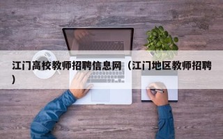 江门高校教师招聘信息网（江门地区教师招聘）