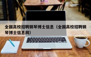全国高校招聘钢琴博士信息（全国高校招聘钢琴博士信息网）