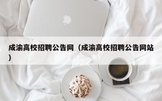 成渝高校招聘公告网（成渝高校招聘公告网站）