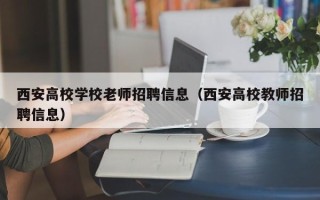 西安高校学校老师招聘信息（西安高校教师招聘信息）
