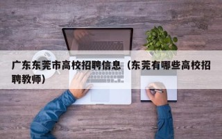 广东东莞市高校招聘信息（东莞有哪些高校招聘教师）