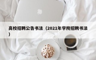 高校招聘公告书法（2021年学院招聘书法）